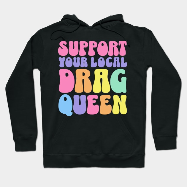 Support Your Local Drag Queen Hoodie by PUFFYP